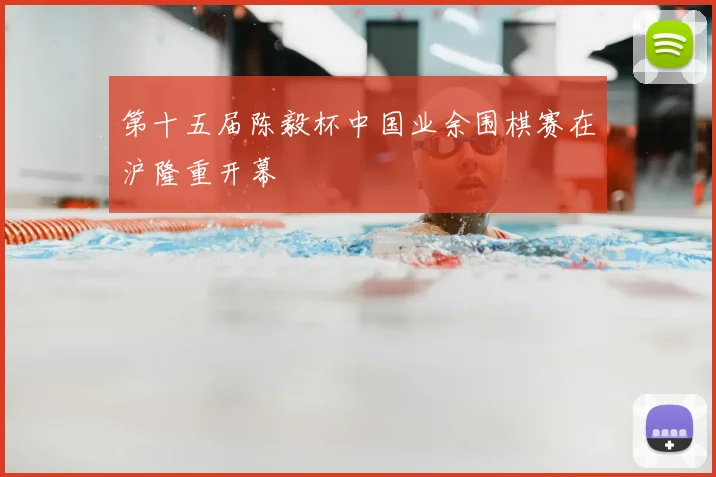 第十五届陈毅杯中国业余围棋赛在沪隆重开幕